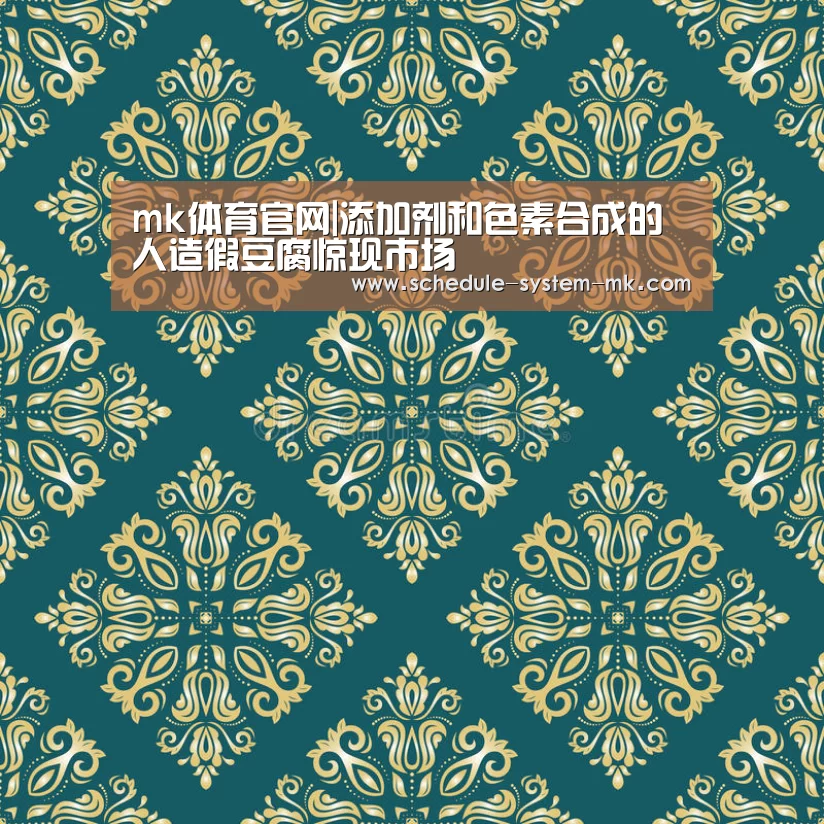 mk体育官网|添加剂和色素合成的人造假豆腐惊现市场(图1) mk体育官网
