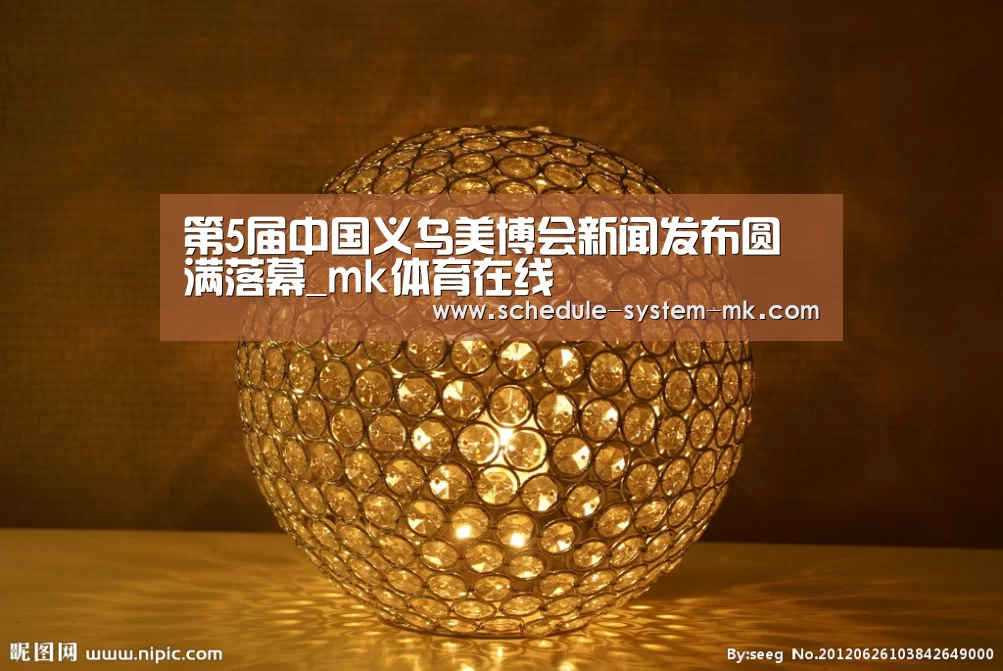 第5届中国义乌美博会新闻发布圆满落幕_mk体育在线(图4) mk体育官网