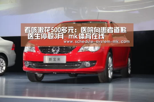 看咳嗽花500多元:医院向患者道歉 医生停职3月-mk体育在线(图2) mk体育注册